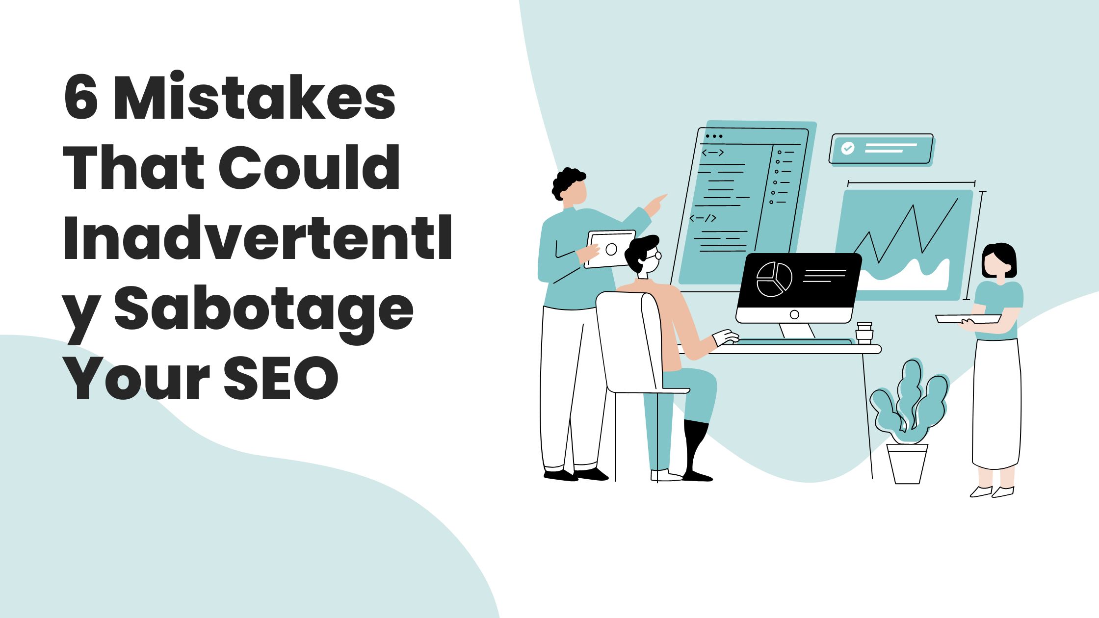 6 Mistakes That Could Inadvertently Sabotage Your SEO